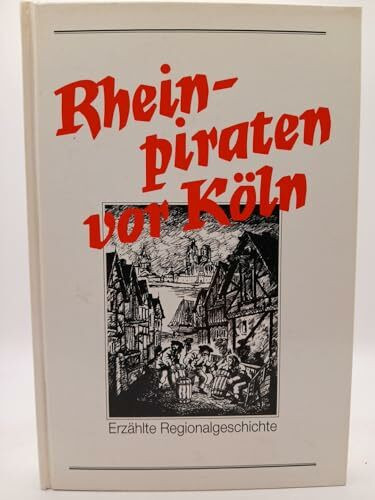 Rheinpiraten vor Köln. Erzählte Regionalgeschichte