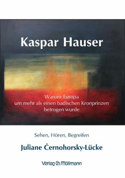 Kaspar Hauser, warum Europa um mehr als einen badischen Kronprinzen betrogen wurde Kaspar Hauser, warum Europa um mehr als einen badischen Kronprinzen betrogen wurde
