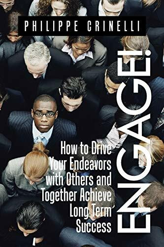 Engage!: How to drive your endeavors with others and together achieve long term success