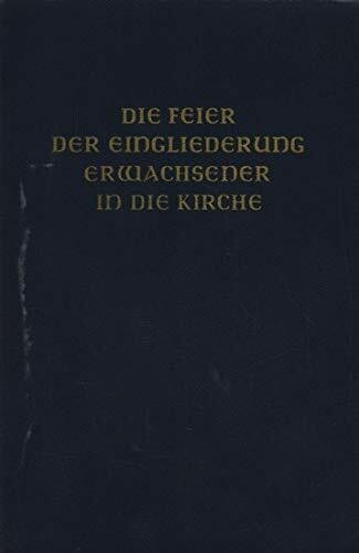 Die Feier der Eingliederung Erwachsener in die Kirche. Nach dem neuen Rituale Romanum