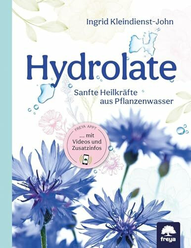 Hydrolate: Sanfte Heilkräfte aus Pflanzenwasser: Sanfte Heilkräfte aus dem Pflanzenwasser