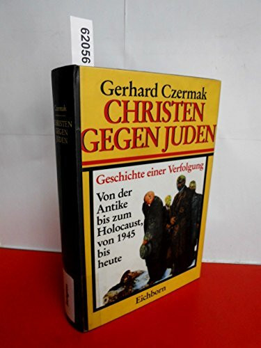 Christen gegen Juden. Geschichte einer Verfolgung. Von der Antike bis zum Holocaust, von 1945 bis heute.