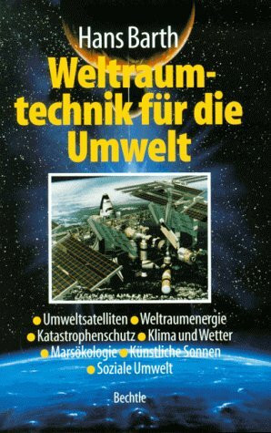 Weltraumtechnik für die Umwelt: Umweltsatelliten, Weltraumenergien, Katastrophenschutz, Klima, Wetter, Marsökologie, Künstliche Sonnen, Soziale Umwelt