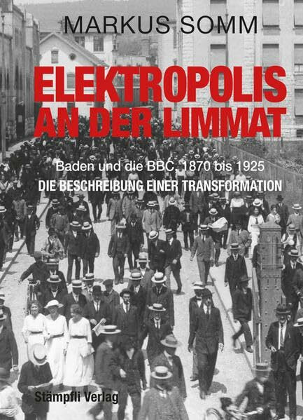 Elektropolis an der Limmat: Baden und die BBC, 1870 bis 1925 - Die Beschreibung einer Transformation