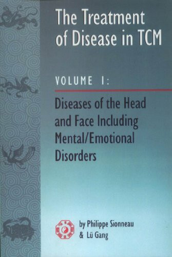 The Treatment of Disease in Tcm: Diseases of the Head & Face Including Mental Emotional Disorders
