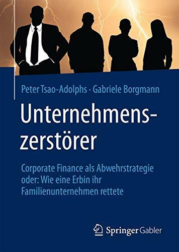 Unternehmenszerstörer: Corporate Finance als Abwehrstrategie oder: Wie eine Erbin ihr Familienunternehmen rettete