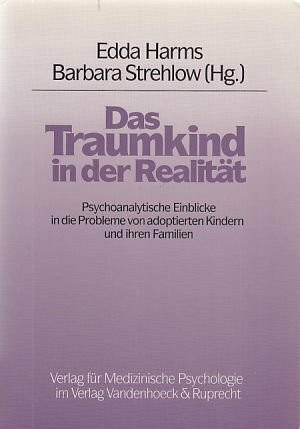 Das Traumkind in der Realität. Psychoanalytische Einblicke in die Probleme von adoptierten Kindern und ihren Familien