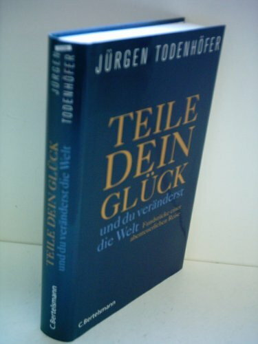 Teile dein Glück -: ...und du veränderst die Welt! - Fundstücke einer abenteuerlichen Reise