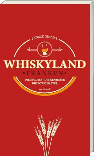 Whiskyland Franken – Die Whiskyregion Deutschlands: Brennereien, Events & Genuss zwischen Tradition & Kreativität | Für Anfänger, Kenner & alle Liebhaber des flüssigen Goldes: Freizeitführer
