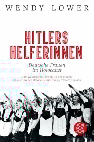 Hitlers Helferinnen: Deutsche Frauen im Holocaust Hitlers Helferinnen: Deutsche Frauen im Holocaust