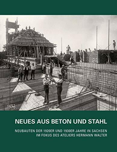 Neues aus Beton und Stahl: Neubauten der 1920er und 1930er Jahre in Sachsen im Fokus des Ateliers Hermann Walter