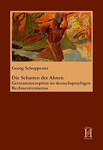 Die Schatten der Ahnen: Germanenrezeption im deutschsprachigen Rechtsextremismus