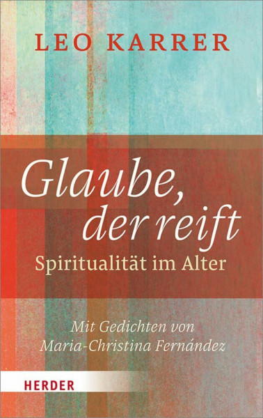 Glaube, der reift: Spiritualität im Alter. Mit Gedichten von Maria-Christina Fernández