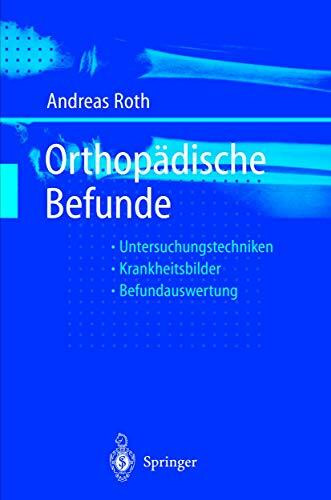 Orthopädische Befunde: Untersuchungstechniken Befundauswertung Krankheitsbilder