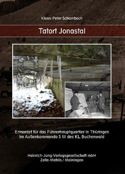Tatort Jonastal: Ermordet für das Führerhauptquartier in Thüringen im Außenkommando S III des KL Buchenwald: Ermordet für das Führerhauptquartier in ... von Förderverein Alte Mühle e.V., Crawinkel