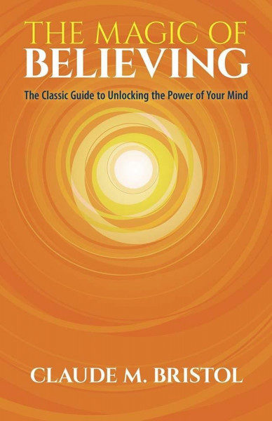 The Magic of Believing: The Classic Guide to Unlocking the Power of Your Mind