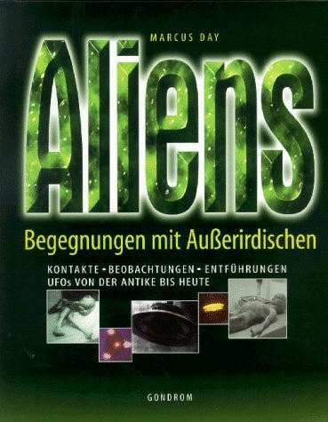 Aliens, Begegnung mit Außerirdischen: Kontakte, Beobachtungen, Entführungen. Ufos von der Antike bis heute