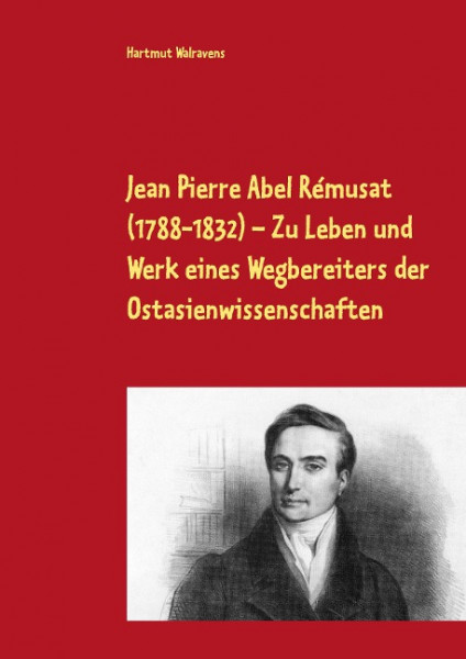 Jean Pierre Abel Rémusat (1788-1832) Zu Leben und Werk eines Wegbereiters der Ostasienwissenschafte