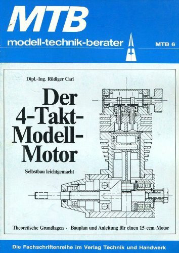 Der 4-Takt-Modell-Motor. Selbstbau leichtgemacht. Theoretische Grundlagen. Bauplan und Anleitung für einen 15-ccm-Motor