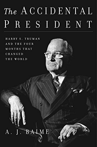 The Accidental President: Harry S. Truman and the Four Months That Changed the World The Accidental President: Harry S. Truman and the Four Months That Changed the World