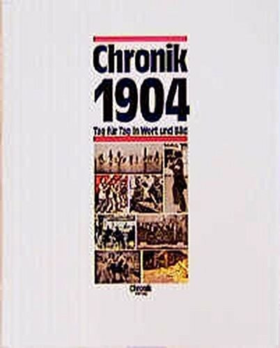 Chronik 1904 (Chronik / Bibliothek des 20. Jahrhunderts. Tag für Tag in Wort und Bild)