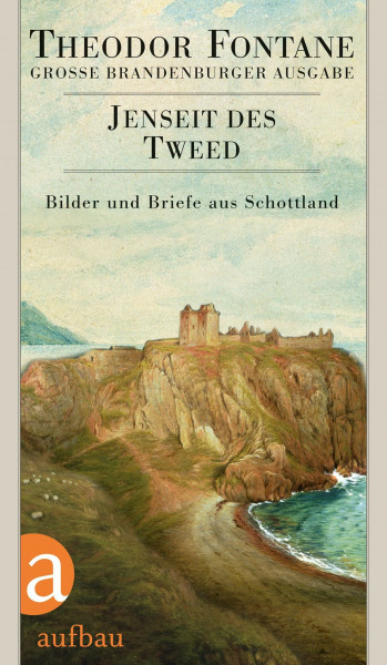 Jenseit des Tweed: Bilder und Briefe aus Schottland (Fontane GBA Das reiseliterarische Werk, Band 2)