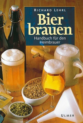 Bier brauen: Handbuch für den Heimbrauer