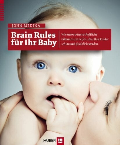 Brain Rules für Ihr Baby: Wie neurowissenschaftliche Erkenntnisse helfen, dass Ihr Kind schlau und glücklich werden kann