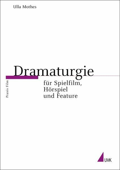 Dramaturgie für Spielfilm, Hörspiel und Feature (Praxis Film)