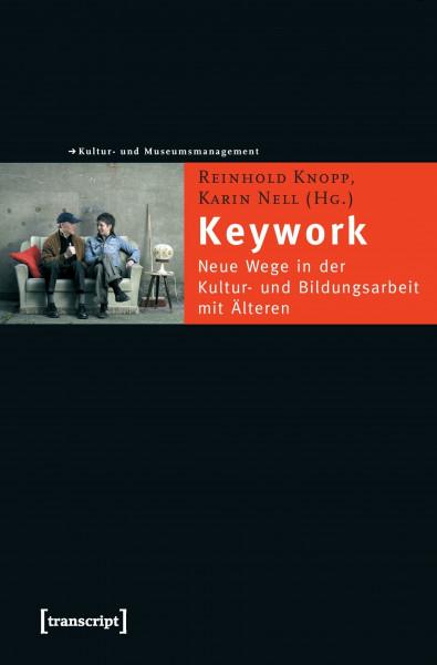 Keywork: Neue Wege in der Kultur- und Bildungsarbeit mit Älteren (Schriften zum Kultur- und Museumsmanagement)
