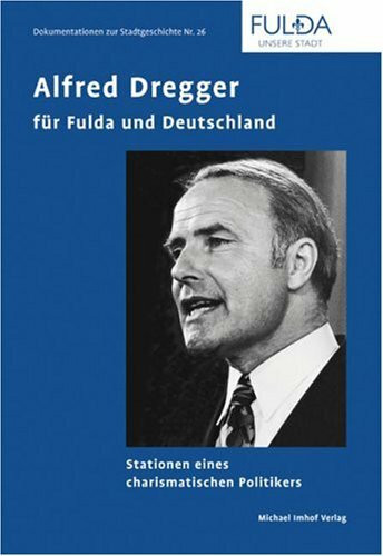 Alfred Dregger für Fulda und Deutschland: Stationen eines charismatischen Politikers