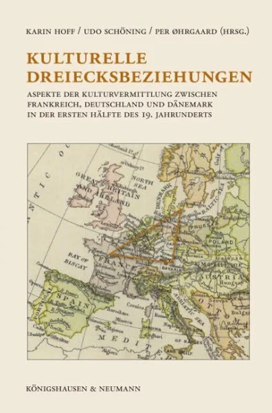 Kulturelle Dreiecksbeziehungen: Aspekte der Kulturvermittlung zwischen Frankreich, Deutschland und Dänemark in der ersten Hälfte des 19. Jahrhunderts
