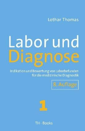Labor und Diagnose: Indikation und Bewertung von Laborbefunden für die medizinische Diagnostik