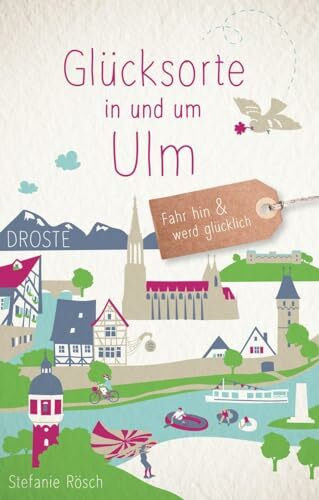 Glücksorte in und um Ulm: Fahr hin & werd glücklich: Fahr hin und werd glücklich
