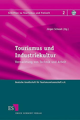 Tourismus und Industriekultur: Vermarktung von Technik und Arbeit (Schriften zu Tourismus und Freizeit, Band 2)