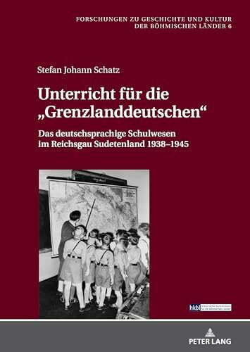 Unterricht für die «Grenzlanddeutschen»: Das deutschsprachige Schulwesen im Reichsgau Sudetenland 1938–1945 (Forschungen zu Geschichte und Kultur der böhmischen Länder, Band 6)