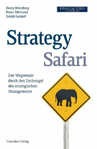 Strategy Safari: Der Wegweiser durch den Dschungel des strategischen Managements