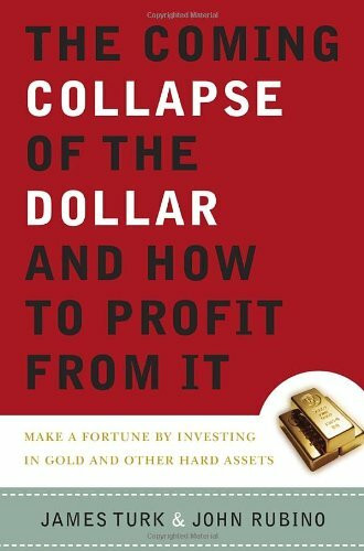 The Coming Collapse Of The Dollar And How To Profit From It: Making A Fortune By Investing In Gold And Other Hard Assets