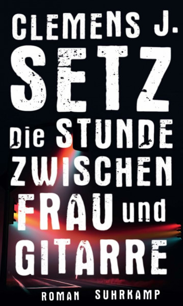 Die Stunde zwischen Frau und Gitarre: Roman. Ausgezeichnet mit dem Wilhelm Raabe-Literaturpreis 2015. Nominiert für den Deutschen Buchpreis 2015