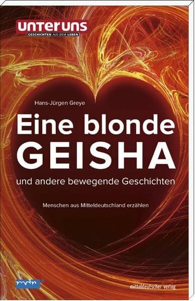 Eine blonde Geisha und andere bewegende Geschichten: Menschen aus Mitteldeutschland erzählen