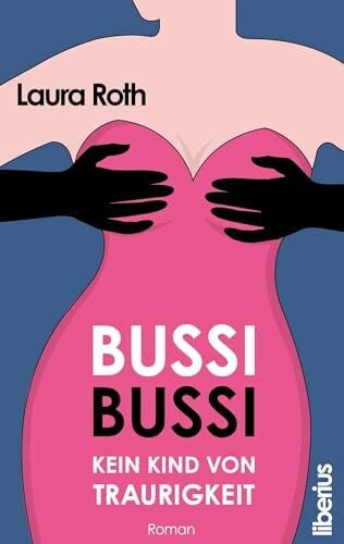 Bussi Bussi - Kein Kind von Traurigkeit: Humorvoller Liebesroman | Romantische Komödie mit Herz und Tiefgang