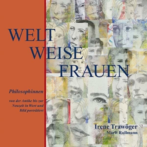 WELT WEISE FRAUEN: Philosophinnen von der Antike bis zur Neuzeit in Wort und Bild porträtiert.