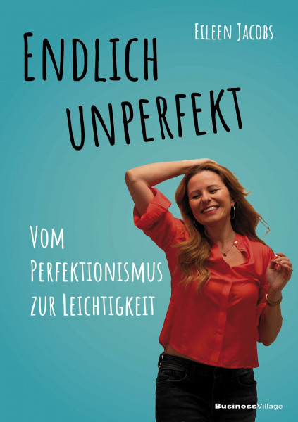 Endlich unperfekt: Vom Perfektionismus zur Leichtigkeit