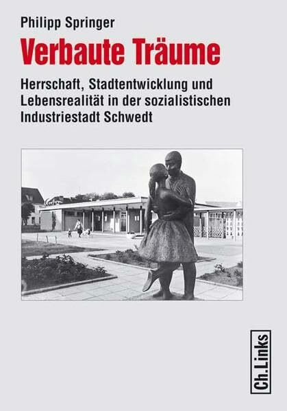 Verbaute Träume: Herrschaft, Stadtentwicklung und Lebensrealität in der sozialistischen Industriestadt Schwedt