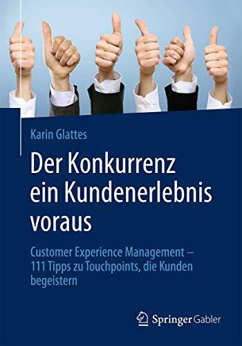 Der Konkurrenz ein Kundenerlebnis voraus: Customer Experience Management – 111 Tipps zu Touchpoints, die Kunden begeistern Der Konkurrenz ein Kundenerlebnis voraus: Customer Experience Management – 111 Tipps zu Touchpoints, die Kunden begeistern