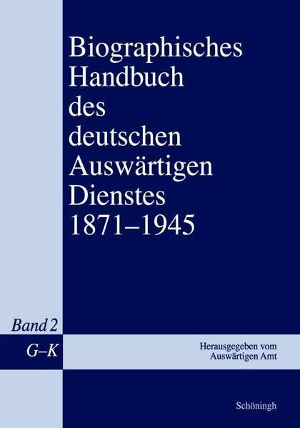 Biographisches Handbuch des deutschen Auswärtigen Dienstes 1871-1945: Bd 2: Band 2: G-K