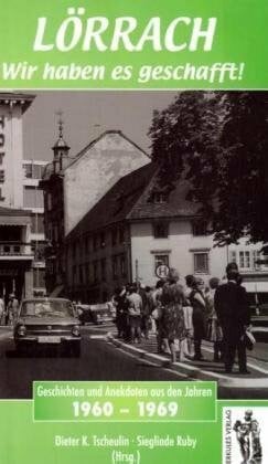 Lörrach. Wir haben es geschafft: Geschichten und Anekdoten 1960-1970