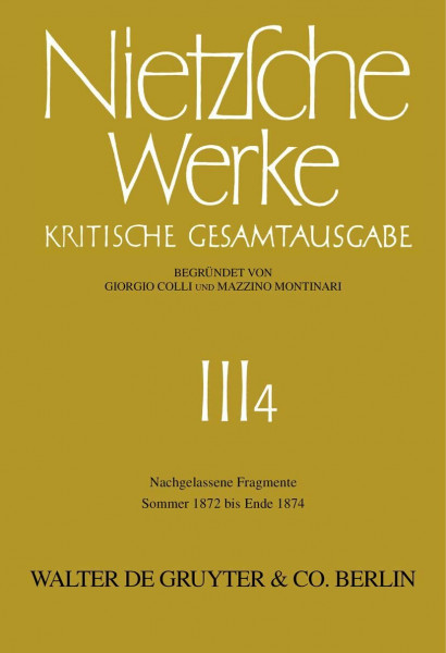 Werke, Kritische Gesamtausgabe, Abt.3, Bd.4, Nachgelassene Fragmente Sommer 1872 - Herbst 1874 (Friedrich Nietzsche: Nietzsche Werke. Abteilung 3)