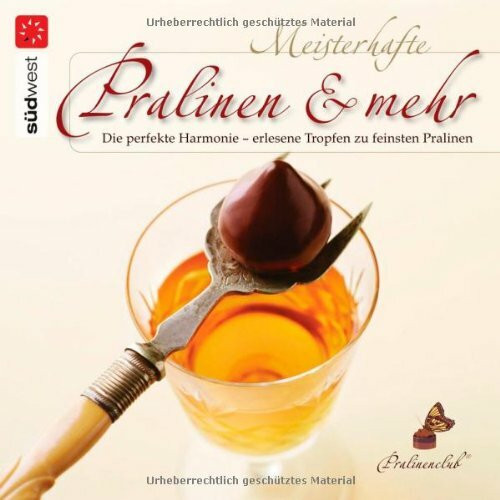 Meisterhafte Pralinen & mehr: Die perfekte Harmonie - erlesene Tropfen zu feinsten Pralinen: Die perfekte Harmonie - erlesene Tropfen zu feinsten Pralinen. Hrsg. v. Pralinenclub