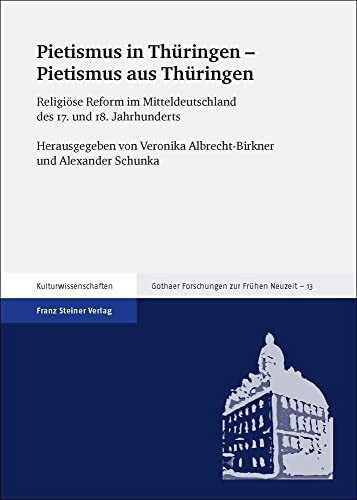 Pietismus in Thüringen – Pietismus aus Thüringen: Religiöse Reform im Mitteldeutschland des 17. und 18. Jahrhunderts (Gothaer Forschungen zur Frühen Neuzeit)